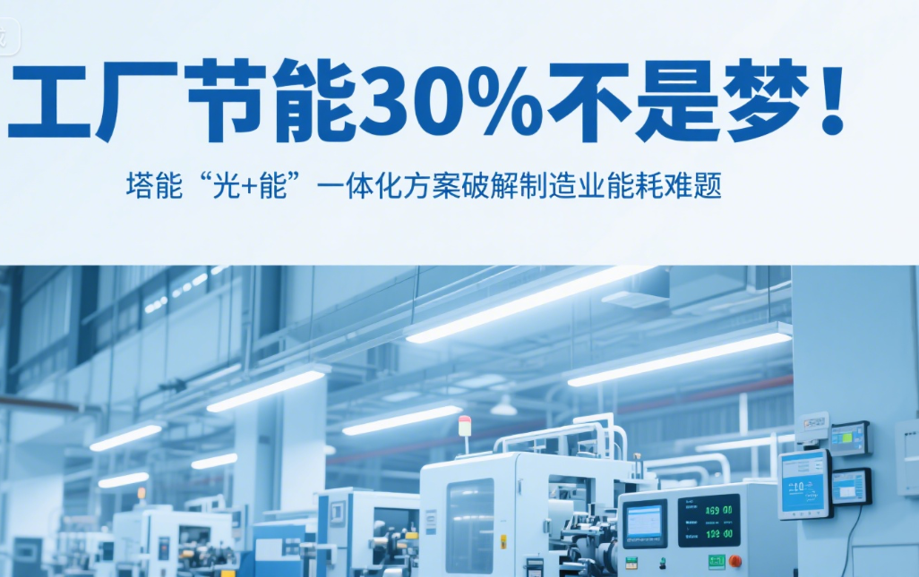 工厂节能30%不是梦！塔能“光+能”一体化方案破解制造业能耗难题
